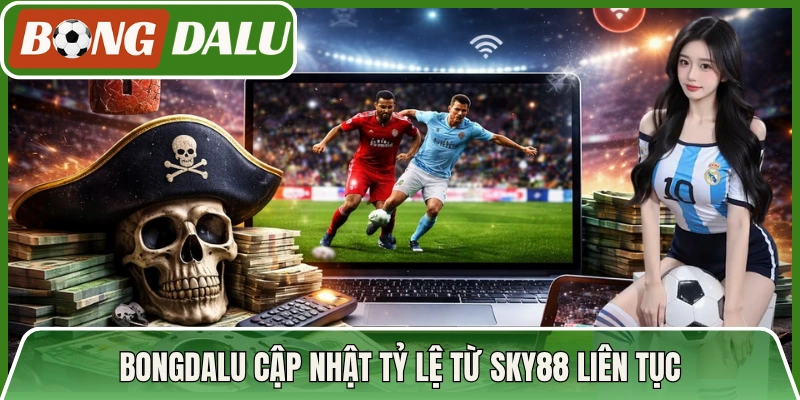 Bongdalu cập nhật tỷ lệ từ Sky88 liên tục