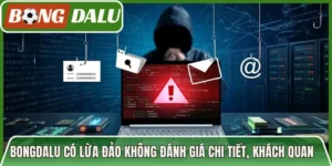 Bongdalu Có Lừa Đảo Không Đánh Giá Chi Tiết, Khách Quan