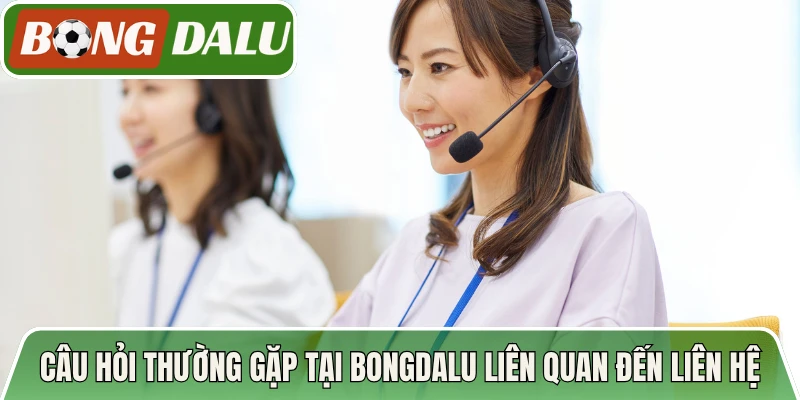 Câu hỏi thường gặp tại Bongdalu liên quan đến liên hệ