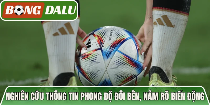 Nghiên cứu thông tin phong độ đôi bên, nắm rõ biến động