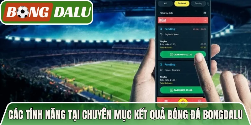 Các tính năng tại chuyên mục kết quả bóng đá Bongdalu