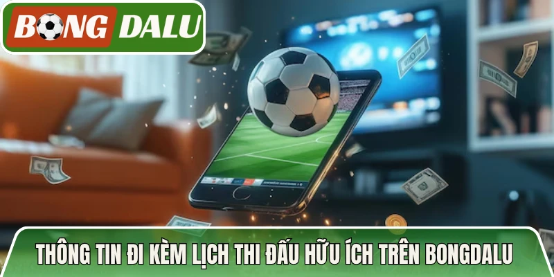 Thông tin đi kèm lịch thi đấu hữu ích trên Bongdalu