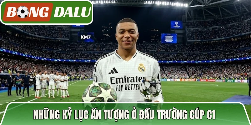 Những kỷ lục ấn tượng ở đấu trường cúp C1 