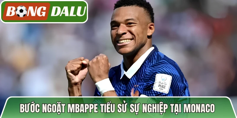 Bước ngoặt Mbappe tiểu sử sự nghiệp tại Monaco 