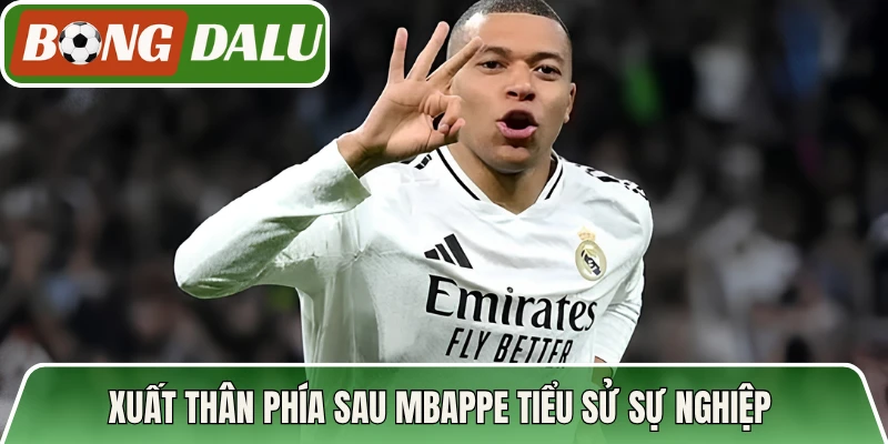 Xuất thân phía sau Mbappe tiểu sử sự nghiệp 