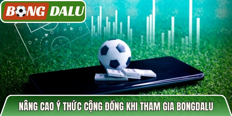 Nâng cao ý thức cộng đồng khi tham gia Bongdalu